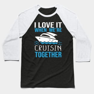 I Love It When We're Cruisin' Together 2024 Cruise Squad Boat, Family Cruise Trip, Friends Matching Vacation Ship Baseball T-Shirt